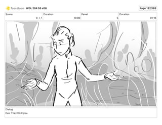Scene
9_I_1
Duration
10 00
Panel
5
Duration
01 16
Dialog
Eva: They'll kill you.
WDL 204 55 v08 Page 132/185
 