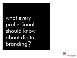 what every
professional
should know
about digital
branding ?
 