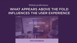 Find the “do” Understand each persona’s use cases and get them there quickly.
Focus on your best content, don’t add content or features when not
needed. Make sure everything adds value and is informed by research.
Add value to
the user
Speak in a language that is understood by non-native speakers. Don’t
obfuscate, by using words like obfuscate.
Be straight
talking
Develop a consistent verbal, visual and interactive language including
photography, icons, call actions and writing style across all channels.
Be
consistent
1
2
3
4
5 Do the hard work to make complex ideas, features and content easy to
use and understand.
Simplify the
complex
CREATE A SET OF DESIGN PRINCIPLES
Website performance
 