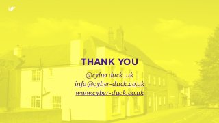THANK YOU
@cyberduck_uk
info@cyber-duck.co.uk
www.cyber-duck.co.uk
 