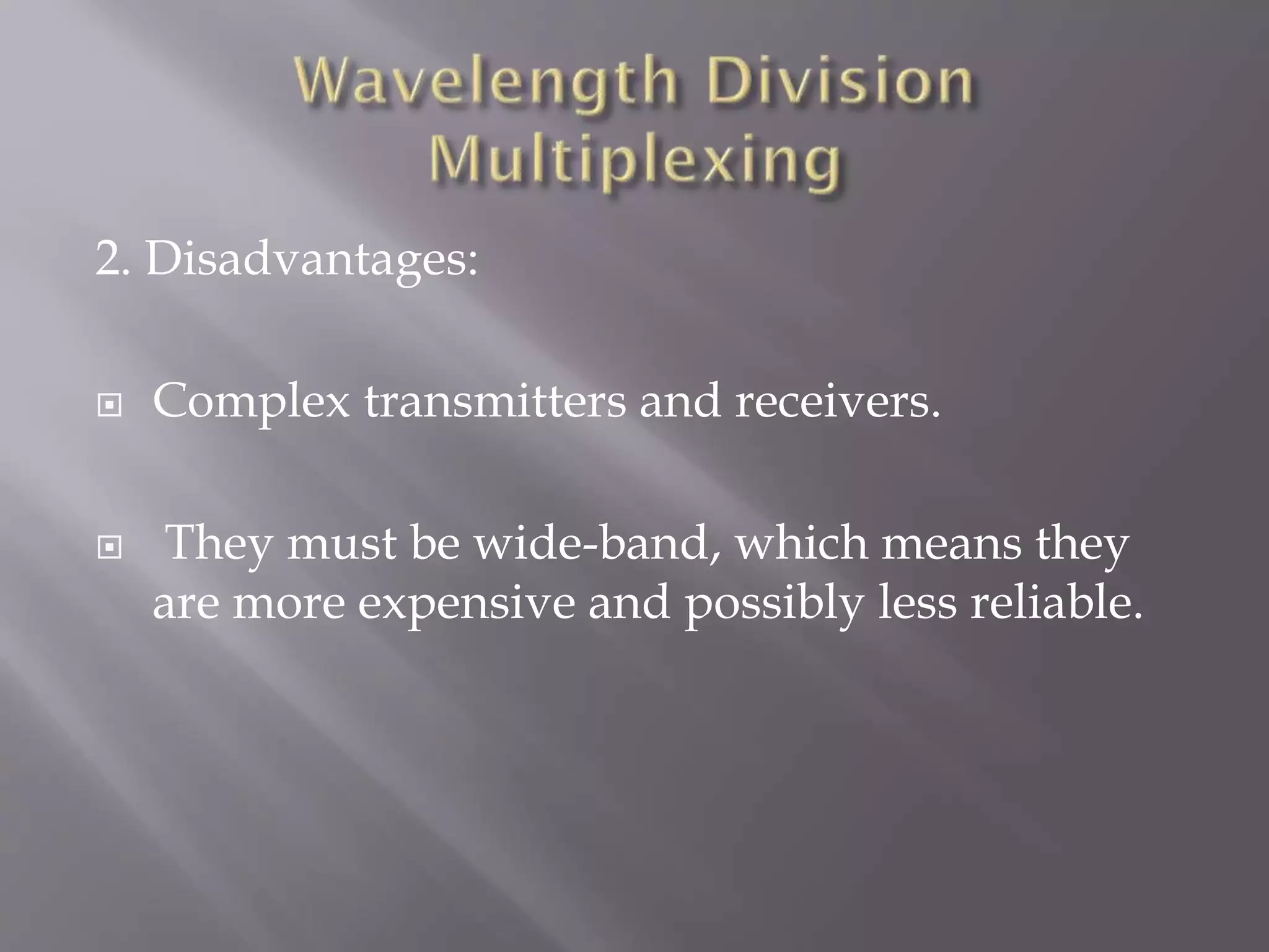 2. Disadvantages:




Complex transmitters and receivers.
They must be wide-band, which means they
are more expensive and possibly less reliable.

 
