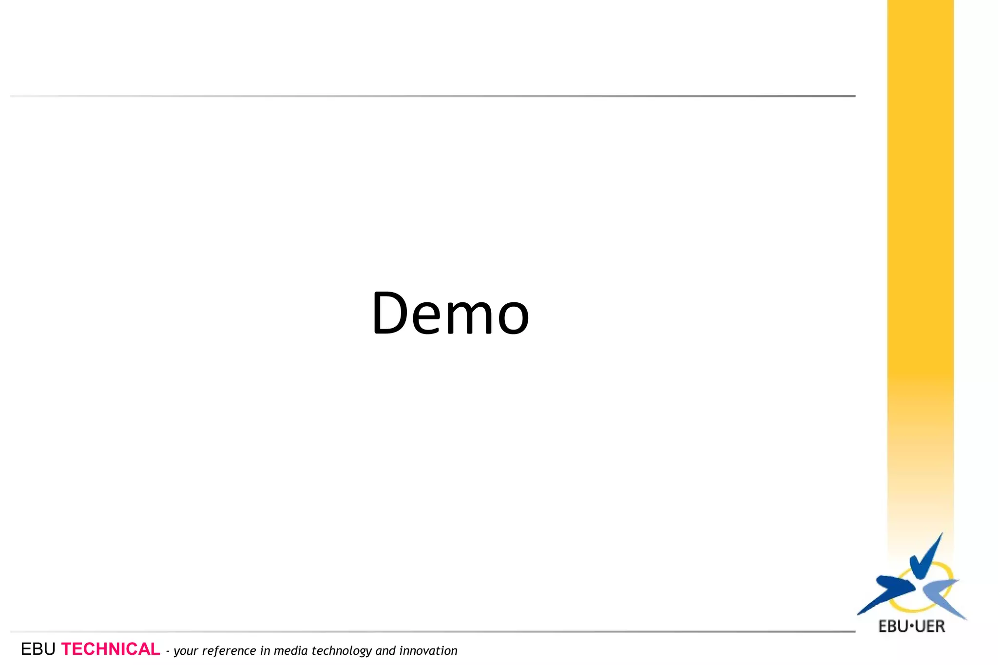 EBU TECHNICAL - your reference in media technology and innovation
Demo
 