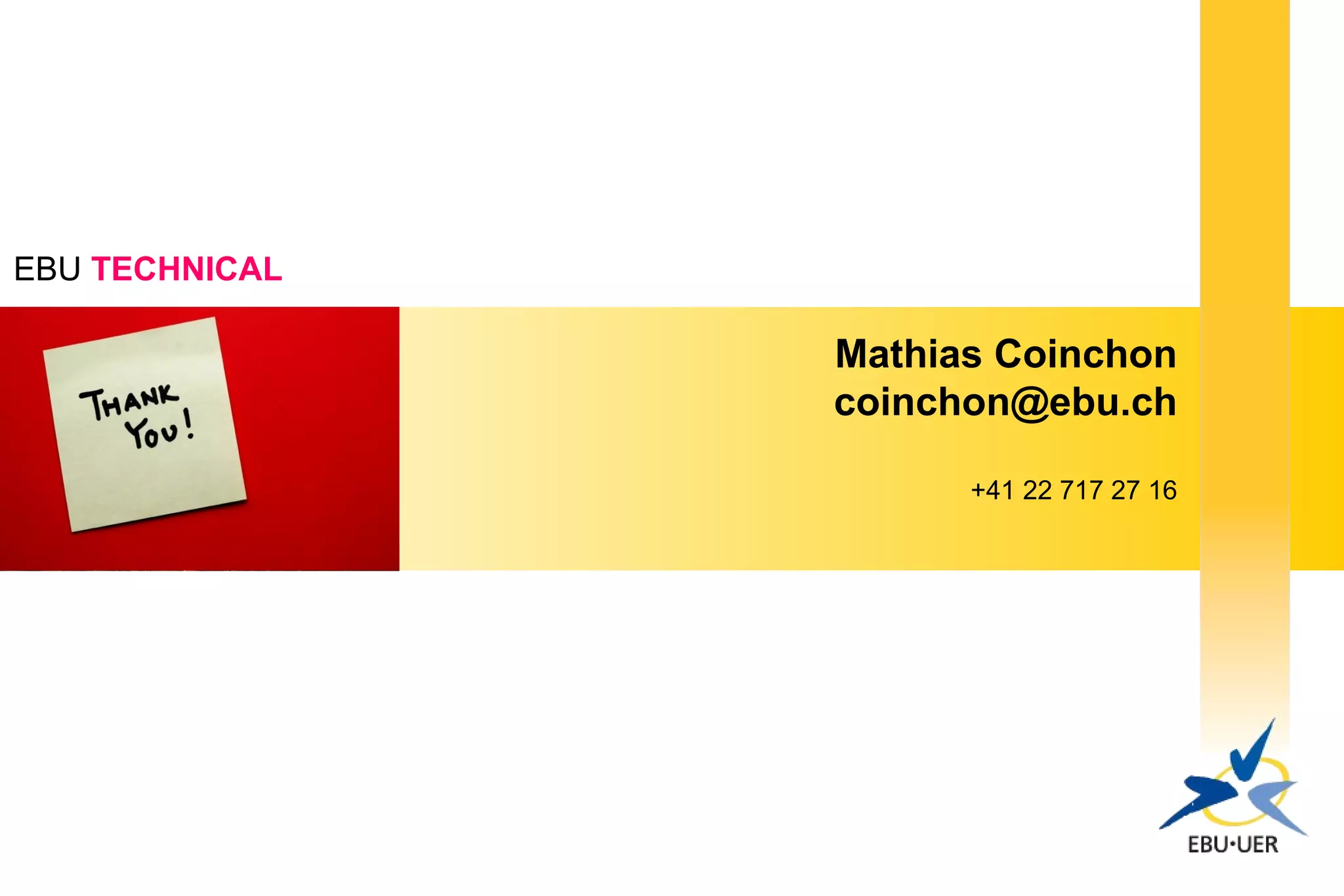 EBU TECHNICAL
Mathias Coinchon
coinchon@ebu.ch
+41 22 717 27 16
 
