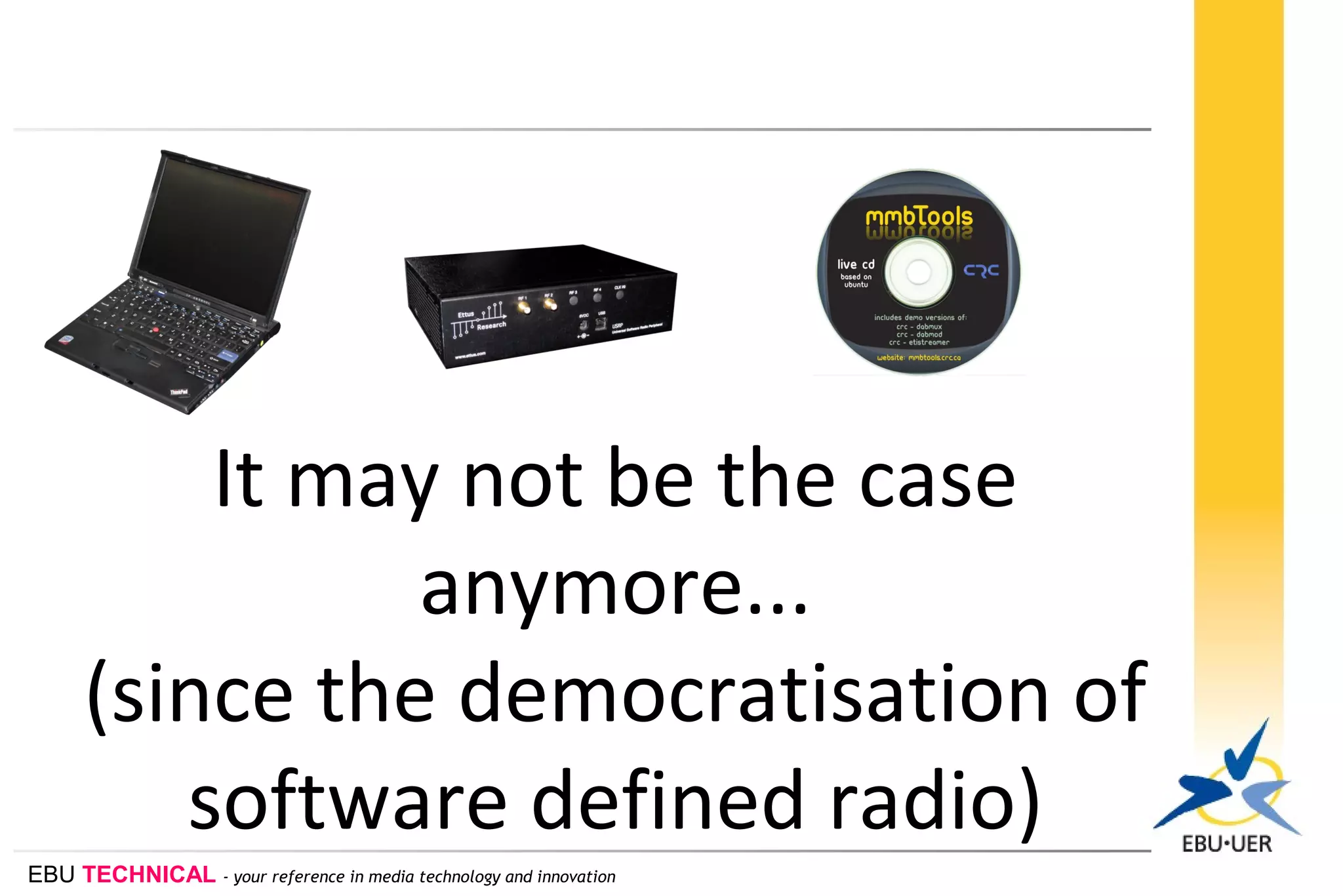 EBU TECHNICAL - your reference in media technology and innovation
It may not be the case
anymore...
(since the democratisation of
software defined radio)
 