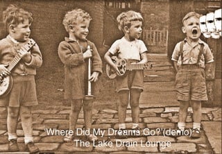 ‘Where Did My Dreams Go?’♨️The Lake Drain Lounge
