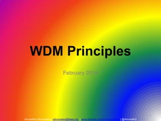 WDM Principles
February 2014

1

Anuradha Udunuwara | udunuwara@ieee.org | www.linkedin.com/in/anuradhau | @AnuradhU

 