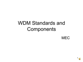 1
WDM Standards and
Components
MEC
 