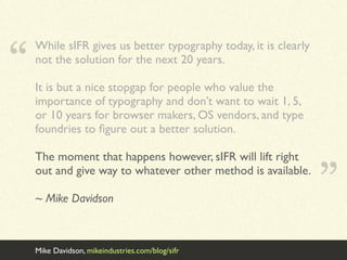 “
    While sIFR gives us better typography today, it is clearly
    not the solution for the next 20 years.

    It is bu...