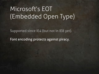 Microsoft’s EOT
(Embedded Open Type)

Supported since IE4 (but not in IE8 yet).

Font encoding protects against piracy.
 