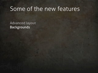 Some of the new features

Advanced layout
Backgrounds
 
