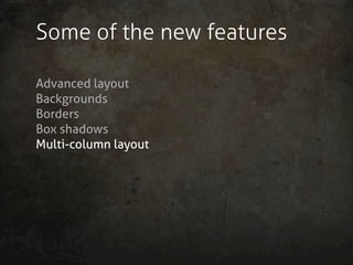 Some of the new features

Advanced layout
Backgrounds
Borders
Box shadows
Multi-column layout
 