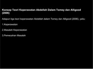 Konsep Teori Keperawatan Abdellah Dalam Tomey dan Alligood
(2006)
Adapun tiga teori keperawatan Abdellah dalam Tomey dan Alligood (2006), yaitu:
1.Keperawatan
2.Masalah Keperawatan
3.Pemecahan Masalah
 