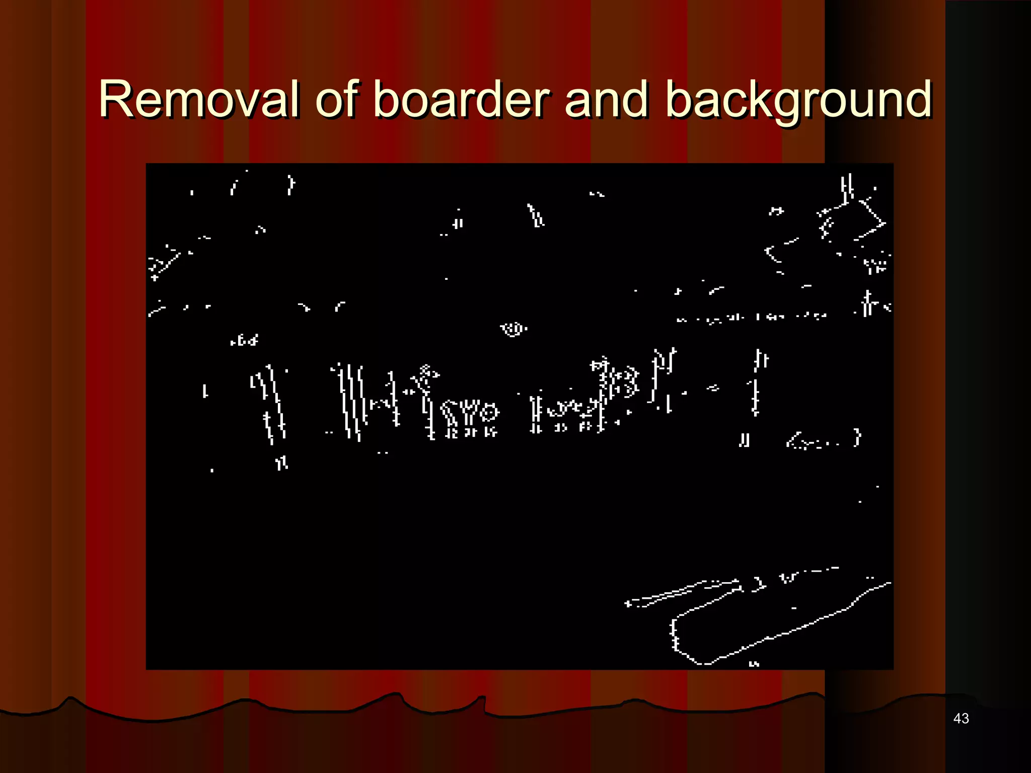Removal of boarder and backgroundRemoval of boarder and background
4343
 