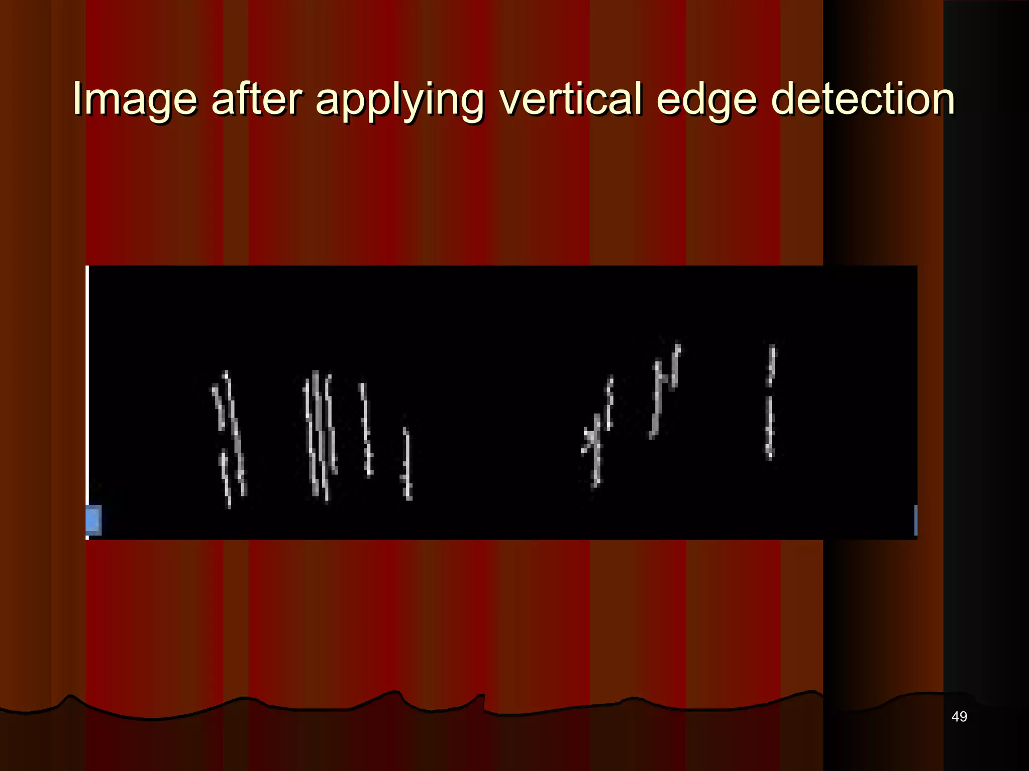 Image after applying vertical edge detectionImage after applying vertical edge detection
4949
 