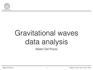 Walter Del Pozzo Waves on the Lake, Como, 2018
Gravitational waves
data analysis
Walter Del Pozzo
1
 
