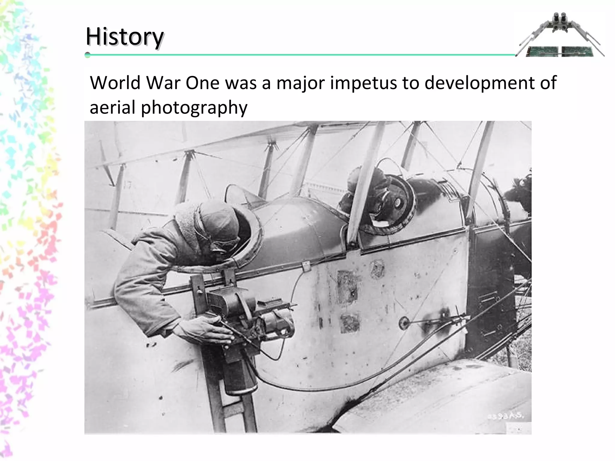 HHiissttoorryy 
World War One was a major impetus to development of 
aerial photography 
 