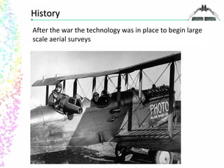 HHiissttoorryy 
After the war the technology was in place to begin large 
scale aerial surveys 
 