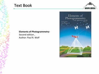 TTeexxtt BBooookk 
Elements of Photogrammetry- 
Second edition , 
Author: Paul R. Wolf 
 