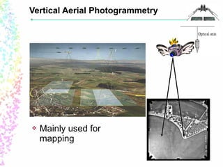 Vertical Aerial Photogrammetry 
 Mainly used for 
mapping 
 