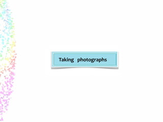 Taking photographs 
 