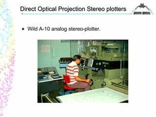 Direct Optical PPrroojjeeccttiioonn SStteerreeoo ppllootttteerrss 
 Wild A-10 analog stereo-plotter. 
 