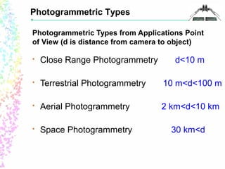 Photogrammetric Types 
Photogrammetric Types from Applications Point 
of View (d is distance from camera to object) 
 Clo...