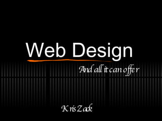 Web Design And all it can offer Kris Zack 