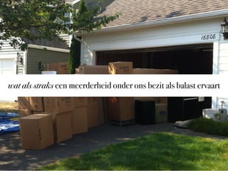 wat als straks een meerderheid onder ons bezit als balast ervaart

 