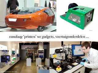 ©Urbee 2

©Filabot

vandaag ‘printen’ we gadgets, voertuigonderdelen ...

Makerbot Store Manhattan @Scott Beale

@Organovo

 