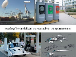 @Pantopicon, 2008

@Envac

vandaag ‘herontdekken’ we reeds tal van transportsystemen

@Terrafugia

Hyperloop @SpaceX

 