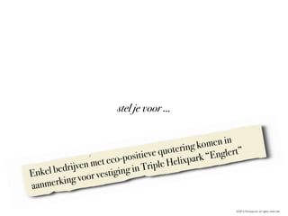 stel je voor ...
men in
ring ko
e quote
glert”
ev
-positi
ark “En
et eco
Helixp
Triple
rijven m
kel bed
ging in
En
or vesti
king vo
anmer
a
©2013, Pantopicon, all rights reserved

 