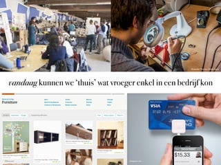 ©Timelab Gent

©Leander Thomas, Fablab Genk

vandaag kunnen we ‘thuis’ wat vroeger enkel in een bedrijf kon

©Etsy.com

©square.com

 