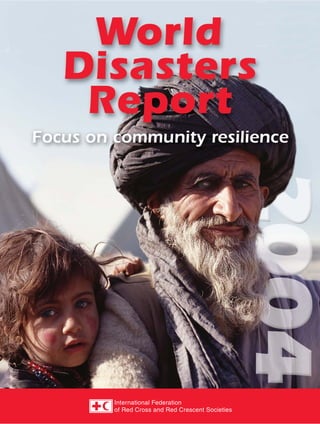 The International Federation of
Red Cross and Red Crescent
Societies promotes the
humanitarian activities of
National Societies among
vulnerable people.
By coordinating international
disaster relief and encouraging
development support it seeks
to prevent and alleviate human
suffering.
The International Federation,
the National Societies and
the International Committee
of the Red Cross together
constitute the International
Red Cross and Red Crescent
Movement.
The World Disasters Report provides humanitarian
decision-makers with a unique combination of
compelling analysis and original insights from the field.
Its intellectual power has enriched UN debates.
Jan Egeland, United Nations’ Under-Secretary-General
for Humanitarian Affairs and Emergency Relief Coordinator
World Disasters Report 2004
focuses on community resilience
In the hours after sudden disaster strikes, most lives are
saved by the courage and resourcefulness of friends and
neighbours. During slow-onset crises such as drought, some
rural societies have developed extraordinary capacities to cope
and bounce back. How can aid organisations strengthen
rather than undermine this local resilience?
Perceptions of disaster differ between those at risk and those
trying to help. Evidence suggests that everyday threats to
livelihoods are a greater concern to most poor communities
than ‘one-off’ disasters. Meanwhile, local consensus and
cooperation are as important in protecting communities as
concrete walls. The report argues that a more developmental
approach to creating disaster resilience is needed, which puts
communities in charge of defining their needs and crafting
the right solutions.
The World Disasters Report 2004 features:
■ From risk to resilience – helping communities cope with crisis
■ Heatwaves: the developed world’s hidden disaster
■ Harnessing local capacities in rural India
■ Bam sends warning to reduce future earthquake risks
■ Building community resilience to disaster in the Philippines
■ AIDS: Africa’s axis of evil
■ Surviving in the slums
■ Disaster data: key trends and statistics
Plus: photos, tables, maps, graphics, Red Cross Red Crescent
contacts and index.
Published annually since 1993, the
World Disasters Report brings together
the latest trends, facts and analysis of
contemporary crises – whether ‘natural’
or human-made, quick-onset or chronic.
”
“
WorldDisastersReport2004
 