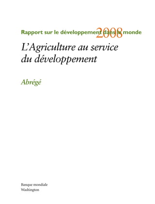 2008
Rapport sur le développement dans le monde

L’Agriculture au service
du développement

Abrégé




Banque mondiale
Washington
 