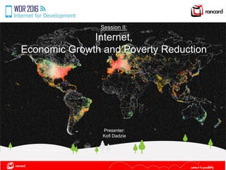 Session II:
Internet,
Economic Growth and Poverty Reduction
Presenter:
Kofi Dadzie
 