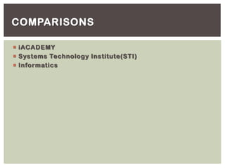  iACADEMY
 Systems Technology Institute(STI)
 Informatics
COMPARISONS
 