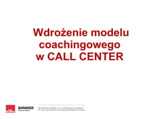 Wdrożenie modelu
coachingowego
w CALL CENTER
 