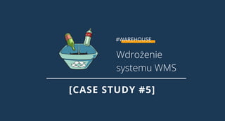 Wdrożenie
systemu WMS
[CASE STUDY #5]
#WAREHOUSE
 