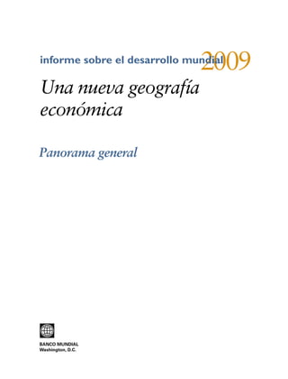2009
informe sobre el desarrollo mundial

Una nueva geografía
económica

Panorama general




BANCO MUNDIAL
Washington, D.C.
 