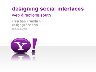 designing social interfaces
web directions south
christian crumlish
design.yahoo.com
@mediajunkie
 