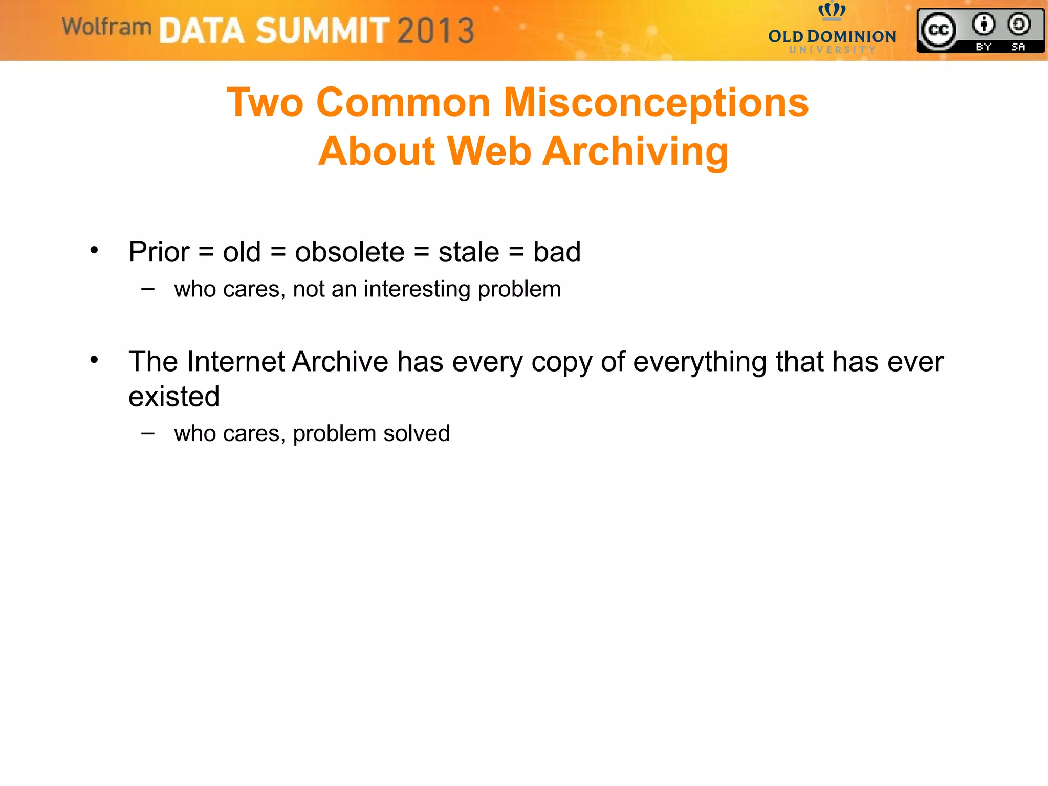 Two Common Misconceptions
About Web Archiving
• Prior = old = obsolete = stale = bad
– who cares, not an interesting problem
• The Internet Archive has every copy of everything that has ever
existed
– who cares, problem solved
 