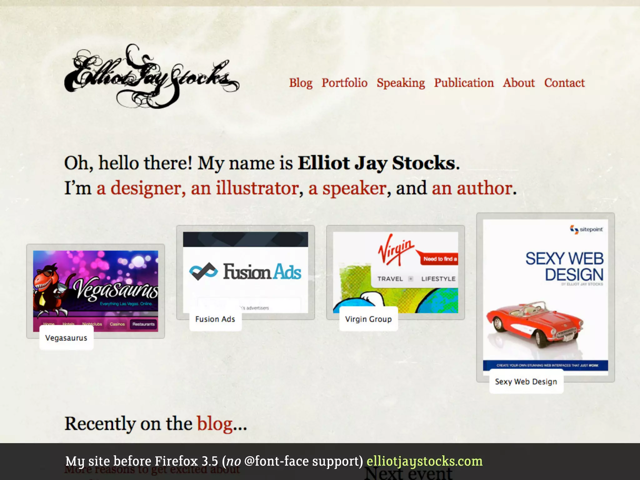 My site before Firefox 3.5 (no @font-face support) elliotjaystocks.com
 