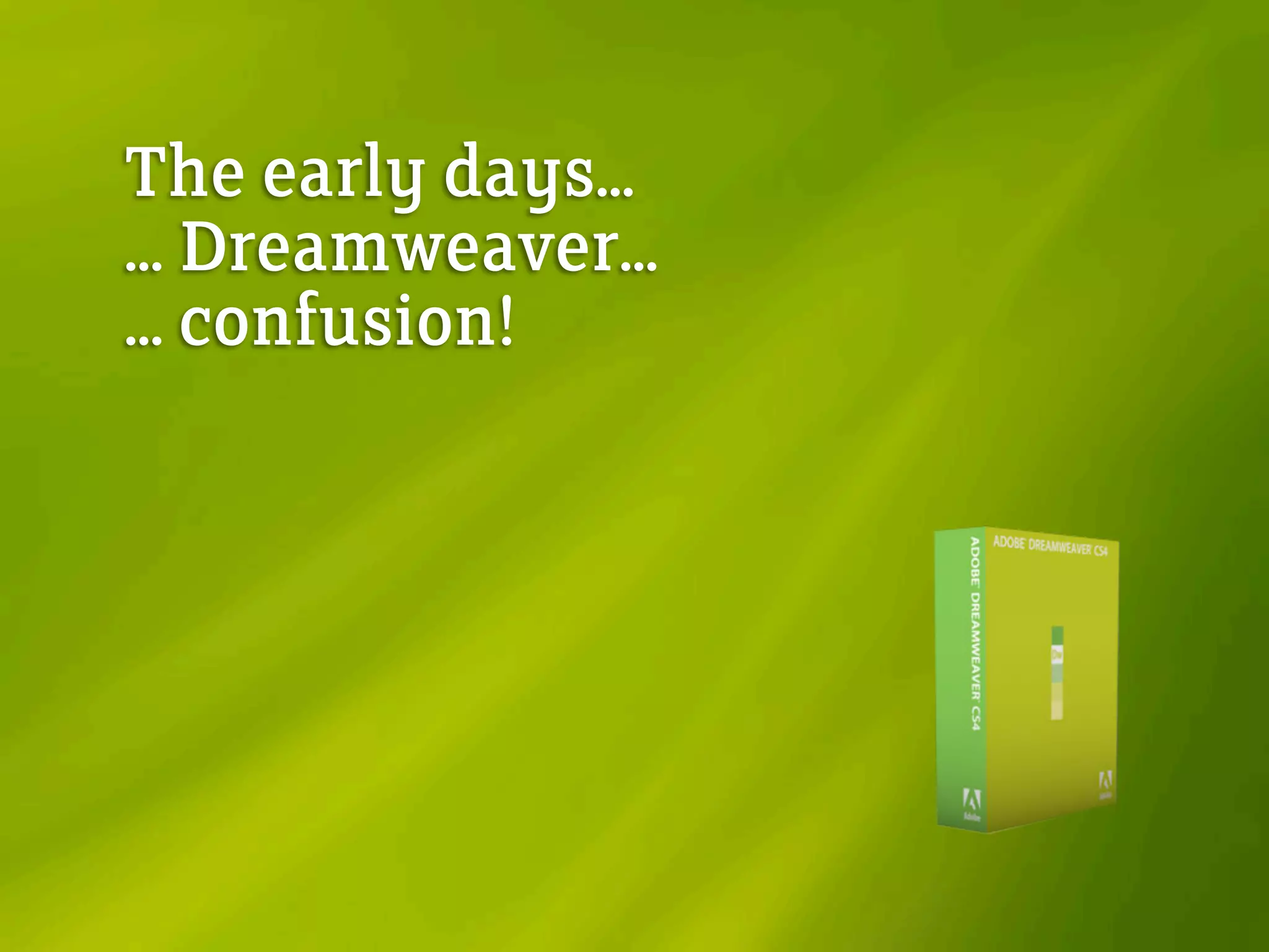 The early days...
... Dreamweaver...
... confusion!
 