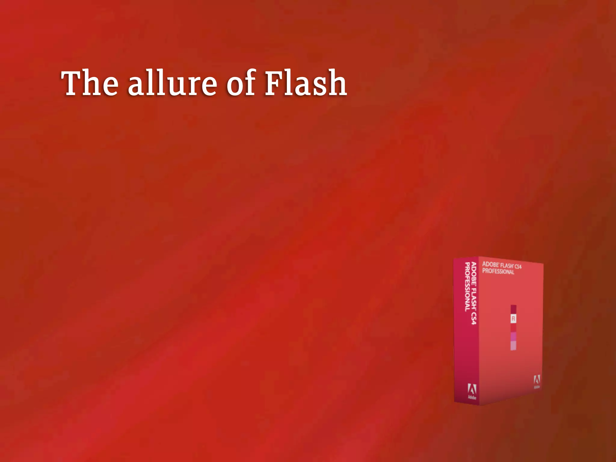 The allure of Flash
 