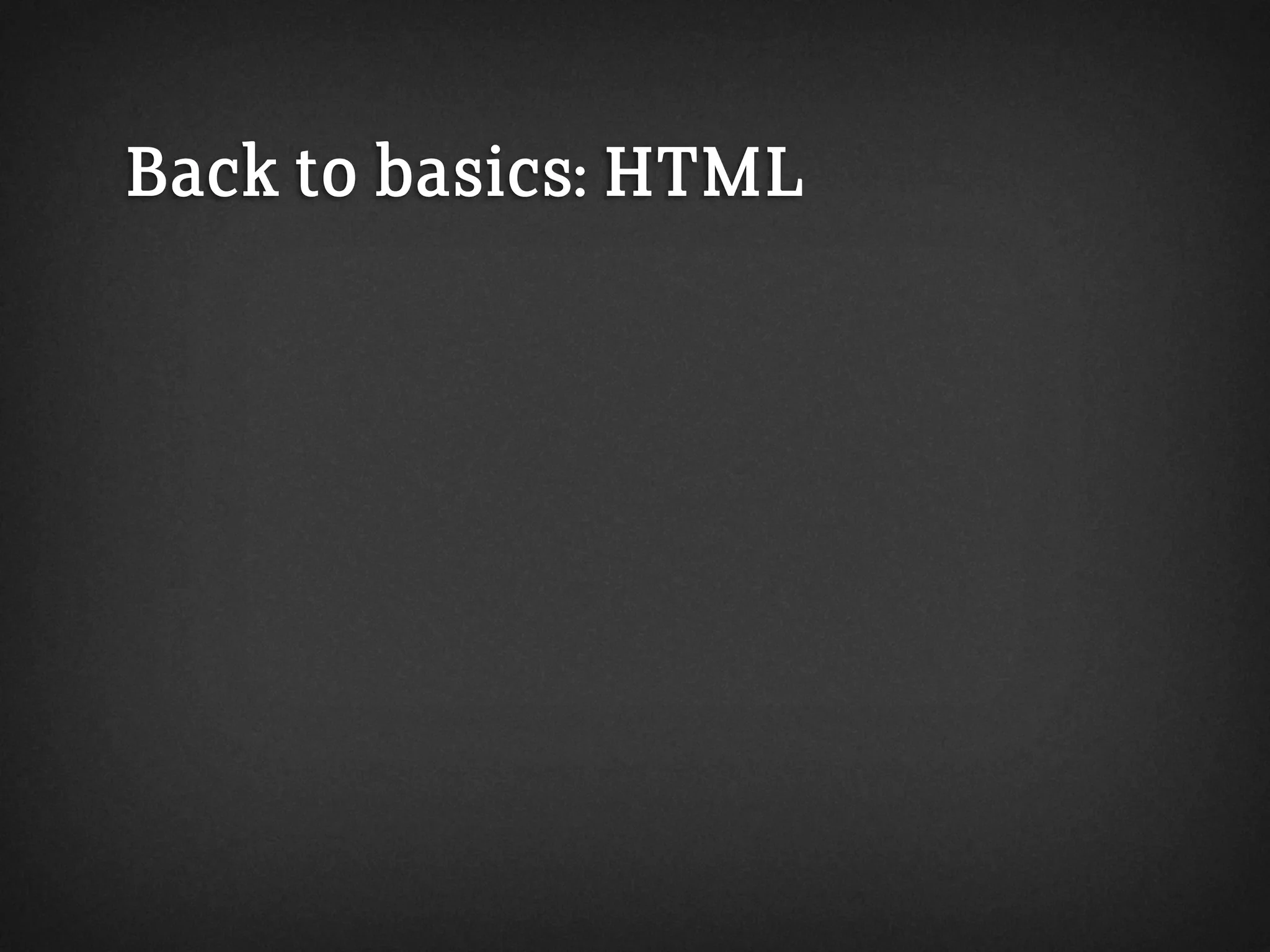 Back to basics: HTML
 