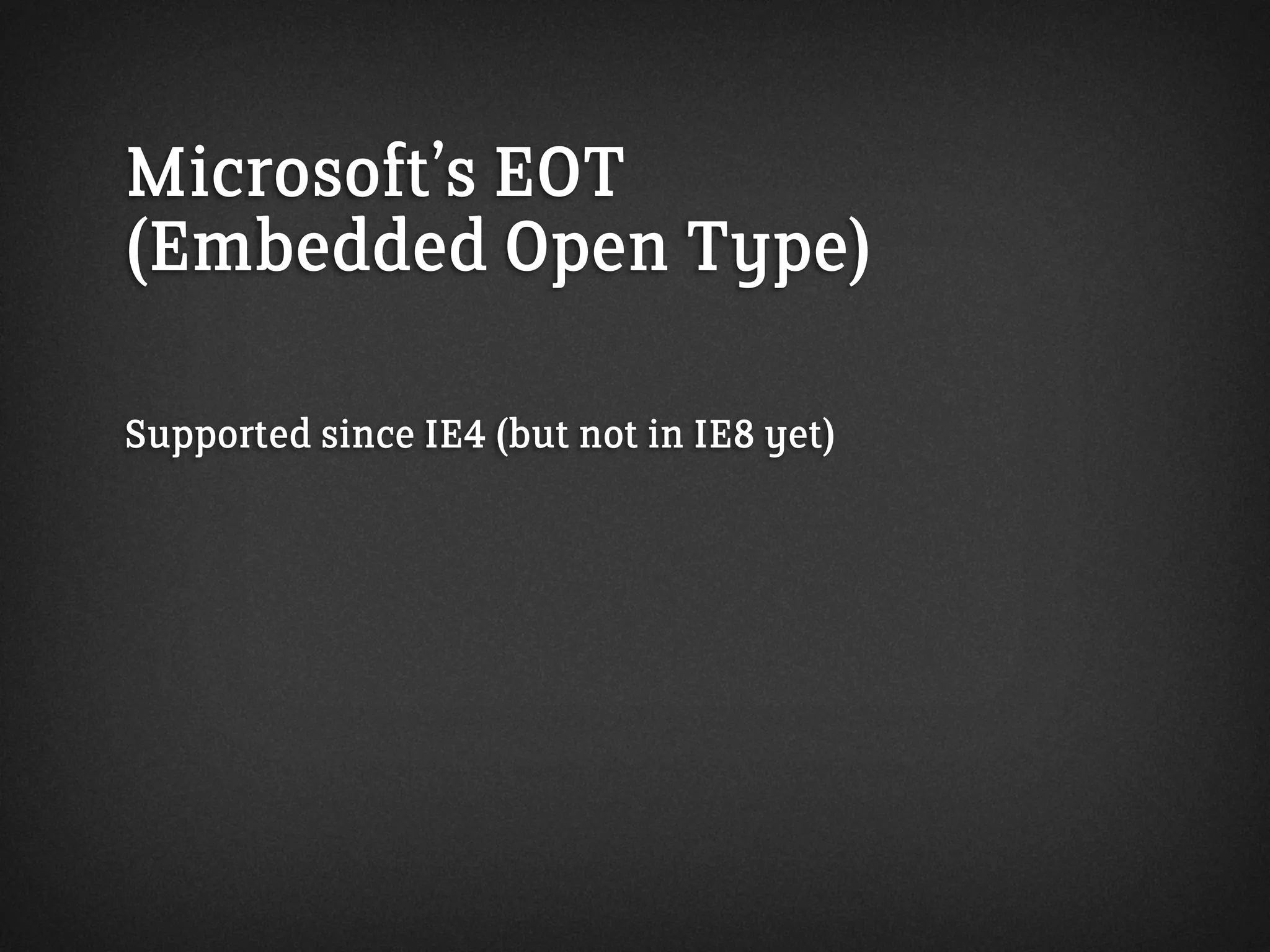 Microsoft’s EOT
(Embedded Open Type)
Supported since IE4 (but not in IE8 yet)
 