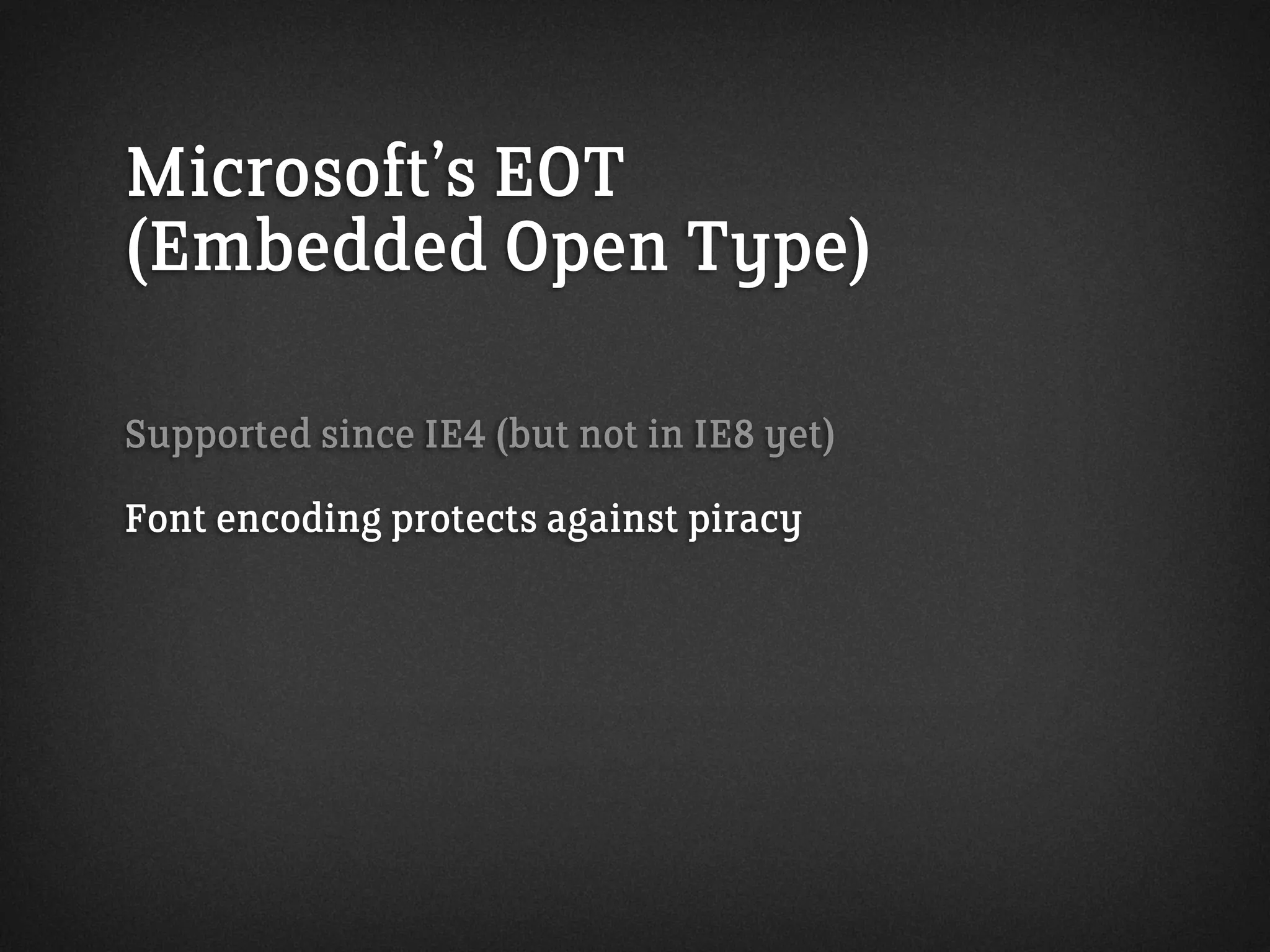 Microsoft’s EOT
(Embedded Open Type)
Supported since IE4 (but not in IE8 yet)
Font encoding protects against piracy
 