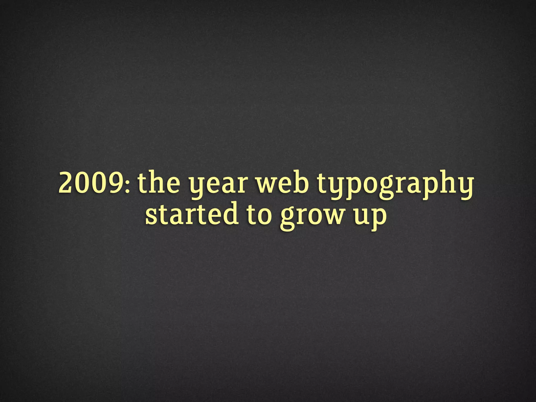 2009: the year web typography
started to grow up
 
