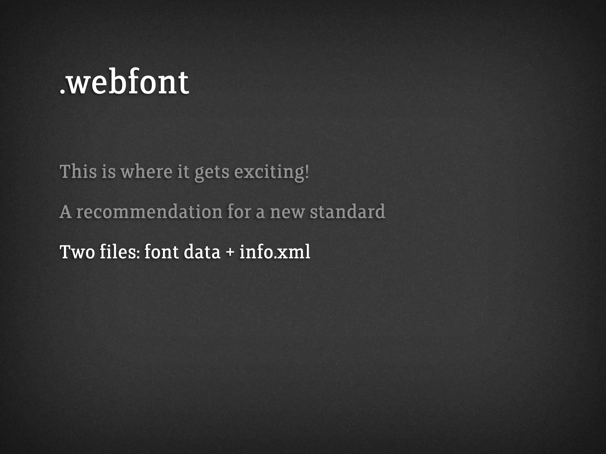 .webfont
This is where it gets exciting!
A recommendation for a new standard
Two files: font data + info.xml
 