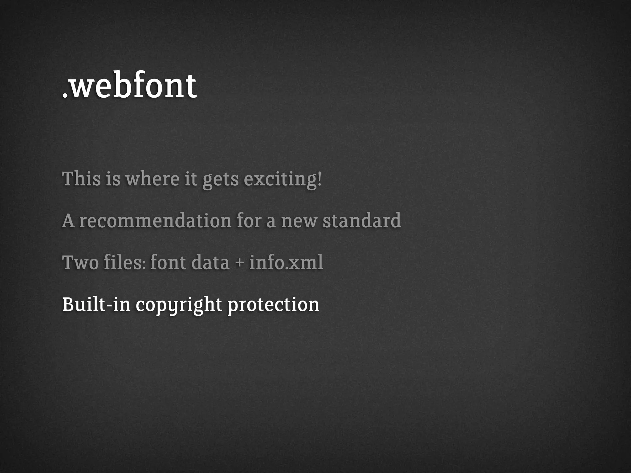 .webfont
This is where it gets exciting!
A recommendation for a new standard
Two files: font data + info.xml
Built-in copyright protection
 